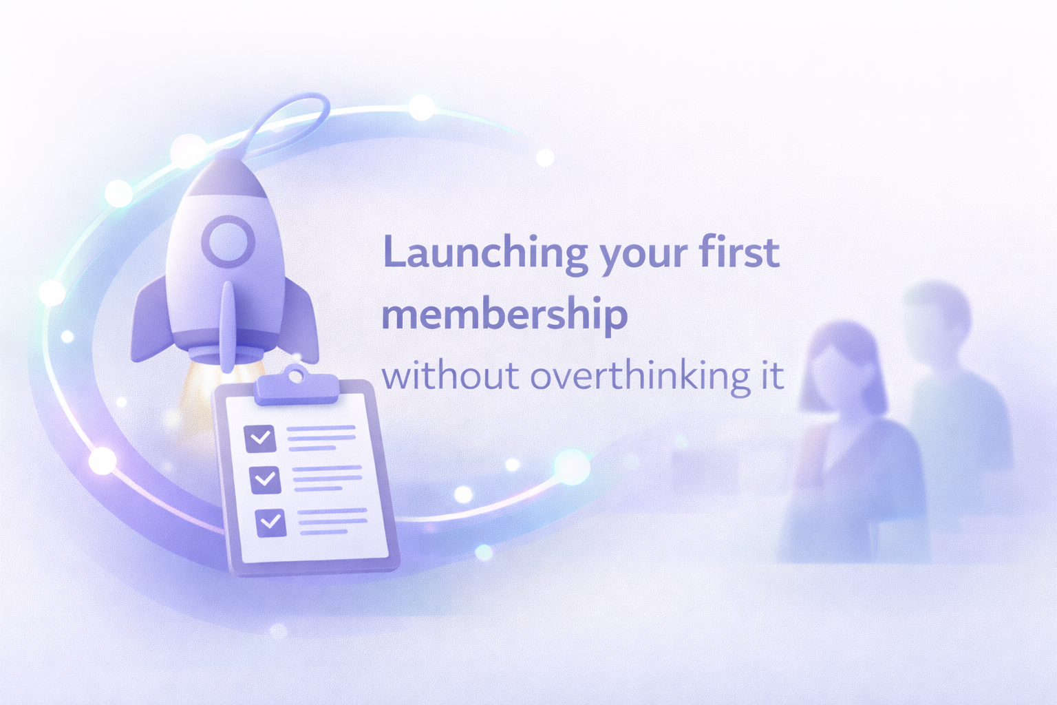 From zero to live: launch your first membership